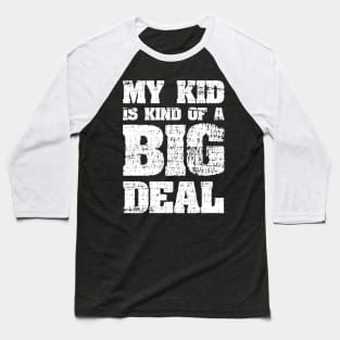 My Kid Is Kind Of A Big Deal Funny Joke Baseball T-Shirt